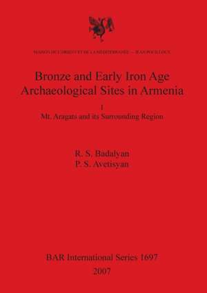 Bronze and Early Iron Age Archaeological Sites in Armenia I: Mt. Aragats and Its Surrounding Region de Rouben S. Badalian