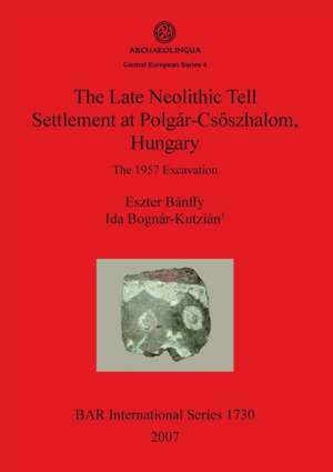 The Late Neolithic Tell Settlement at Polgár-Csõszhalom, Hungary de Eszter Bánffy