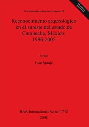 Reconocimiento Arqueologico En El Sureste del Estado de Campeche, Mexico de Ivan Sprajc