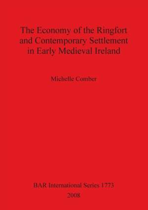 Economy of the Ringfort and Contemporary Settlement in Early Medieval Ireland de Michelle Comber