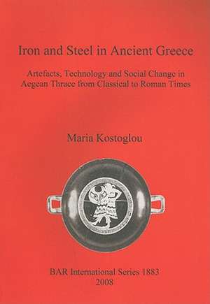 Iron and Steel in Ancient Greece de Maria Kostoglou