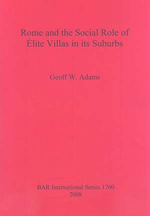 Rome and the Social Role of Elite Villas in Its Suburbs de Geoff W. Adams