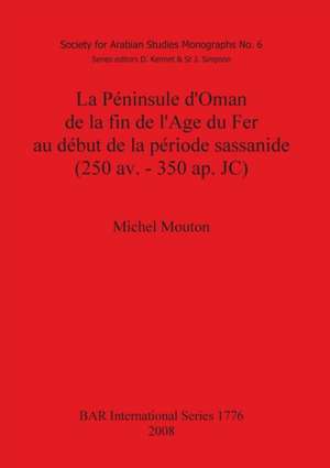 La Peninsule D'Oman de La Fin de L'Age Du Fer Au Debut de La Periode Sassanide (250 AV. - 350 AP. Jc) de Michel Mouton