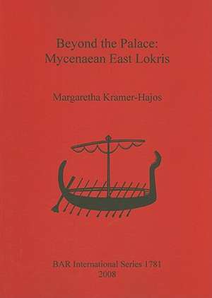 Beyond the Palace: Mycenaean East Lokris de Margaretha Theodora Kramer-Hajos