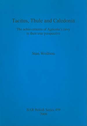 Tacitus, Thule and Caledonia: The Achievements of Agricola's Navy in Their True Perspective de Stan Wolfson