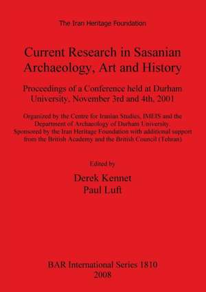 Current Research in Sasanian Archaeology, Art and History de Derek Kennet