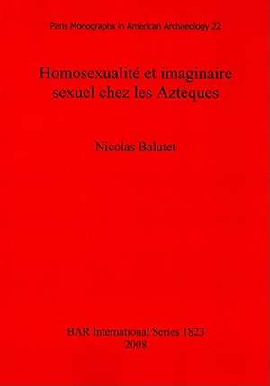 Homosexualite Et Imaginaire Sexuel Chez les Azteques de Nicolas Balutet