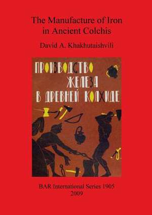 The Manufacture of Iron in Ancient Colchis de David A. Khakhutaishvili