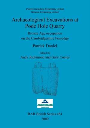 Archaeological Excavations at Pode Hole Quarry: Bronze Age Occupation on the Cambridgeshire Fen-Edge de Patrick Daniel