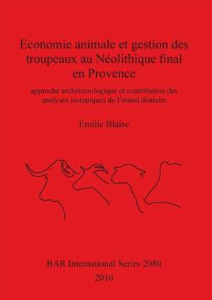 Economie Animale Et Gestion Des Troupeaux Au Neolithique Final En Provence de Emilie Blaise