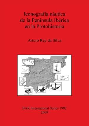 Iconografia Nautica de La Peninsula Iberica En La Protohistoria de Arturo Rey Da Silva