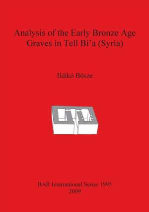 Analysis of the Early Bronze Age Graves in Tell Bi'a (Syria) de Ildiko Bbosze