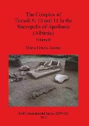 The Complex of Tumuli 9 10 and 11 in the Necropolis of Apollonia (Albania), Volume II de Maria Grazia Amore