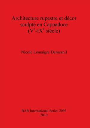 Architecture Rupestre Et Decor Sculpte En Cappadoce Ve -Ixe Siecle de Nicole Lemaigre Demesnil