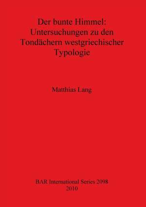 Der Bunte Himmel: Untersuchungen Zu Den Tondachern Westgriechischer Typologie de Matthias Lang