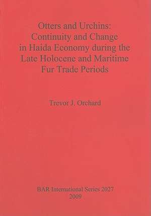 Otters and Urchins: Continuity and Change in in Haida Economy During the Late Holocene and Maritime Fur Trade Periods de Trevor J. Orchard