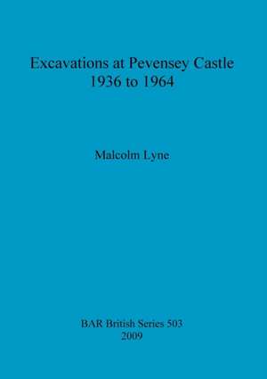 Excavations at Pevensey Castle 1936 to 1964 de Malcolm Lyne