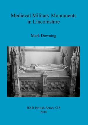 Medieval Military Monuments in Lincolnshire de Auteur Downing, Mark