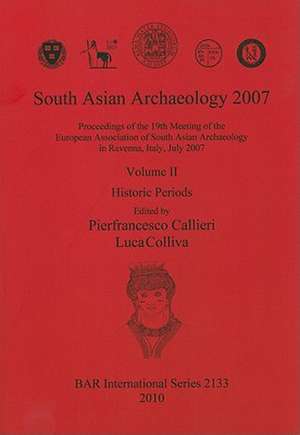 South Asian Archaeology 2007, Volume 2: Historic Periods de Pierfrancesco Callieri