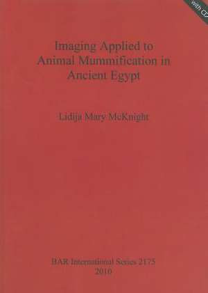 Imaging Applied to Animal Mummification in Ancient Egypt [With CDROM] de Lidija Mary McKnight