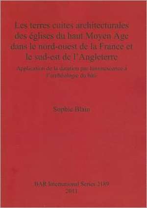 Les Terres Cuites Architecturales Des Eglises Du Haut Moyen Age Dans le Nord-Ouest de la France Et le Sud-Est de L'Angleterre: Application de la Datat de Sophie Blain