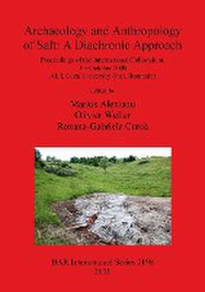 Archaeology and Anthropology of Salt: A Diachronic Approach de Marius Alexianu