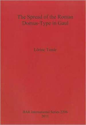 The Spread of the Roman Domus-Type in Gaul de Lorinc Timar