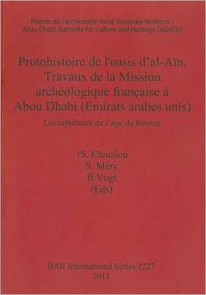 Protohistoire de L'Oasis D'Al-Ain, Travaux de La Mission Archeologique Francaise a Abou Dhabi (Emirats Arabes Unis): Les Sepultures de L'Age Du Bronze de S. Cleuziou