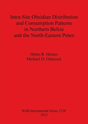 Intra-Site Obsidian Distribution and Consumption Patterns in Northern Belize and the North-Eastern Peten de Helen Haines