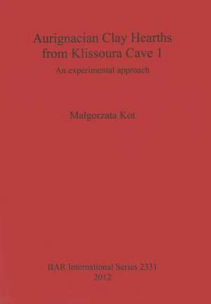 Aurignacian Clay Hearths from Klissoura Cave 1 an Experimental Approach de Malgorzata Kot