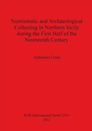 Numismatic and Archaeological Collecting in Northern Sicily During the First Half of the Nineteenth Century de Antonino Crisaa