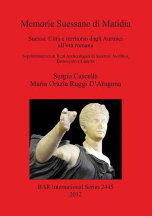 Memorie Suessane Di Matidia: Citta E Territorio Dagli Aurunci All Eta Romana de Sergio Cascella