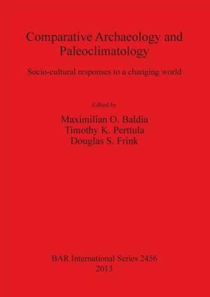 Comparative Archaeology and Paleoclimatology: Socio-Cultural Responses to a Changing World de Maximilian O. Baldia