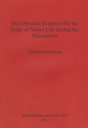 The Obsidian Evidence for the Scale of Social Life During the Palaeolithic: Befunde Bis Funde Bis 1987 de Theodora Moutsiou