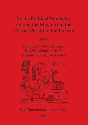 Socio-Political Strategies among the Maya from the Classic Period to the Present de Eugenia Gutiérrez González