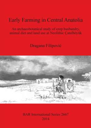 Early Farming in Central Anatolia de Dragana Filipoviac