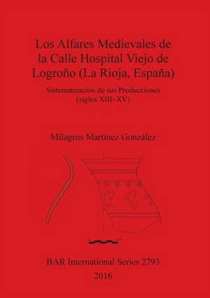 Los Alfares Medievales de la Calle Hospital Viejo de Logroño (La Rioja, España) de Milagros Martínez González