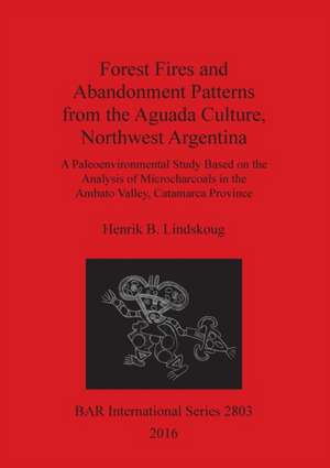 Forest Fires and Abandonment Patterns from the Aguada Culture, Northwest Argentina de Henrik B. Lindskoug