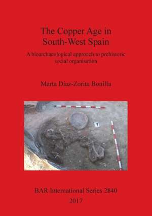 The Copper Age in South-West Spain de Marta Díaz-Zorita Bonilla