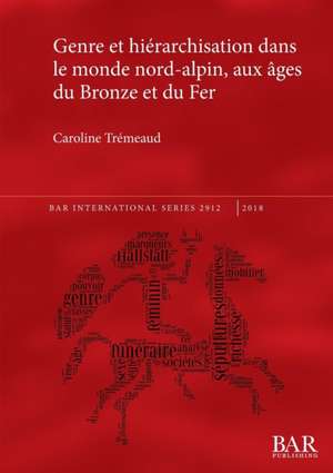 Genre et hiérarchisation dans le monde nord-alpin, aux âges du Bronze et du Fer de Caroline Trémeaud