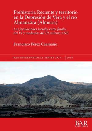 Prehistoria Reciente y territorio en la Depresión de Vera y el río Almanzora (Almería) de Francisco Pérez Caamaño