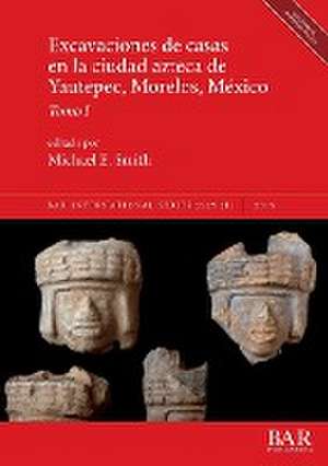 Excavaciones de casas en la ciudad azteca de Yautepec, Morelos, México, Tomo I de Michael E. Smith