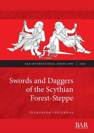 Swords and Daggers of the Scythian Forest-Steppe de Oleksandr Shelekhan