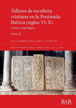 Talleres de escultura cristiana en la península Ibérica (siglos VI-X). Tomo II. de Alejandro Villa del Castillo