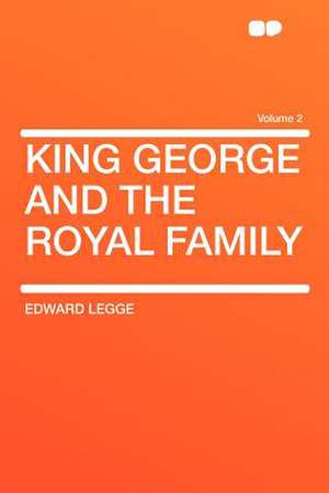 King George and the Royal Family Volume 2 de Edward Legge