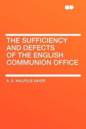 The Sufficiency and Defects of the English Communion Office de A. G. Walpole Sayer