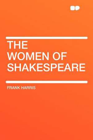 The Women of Shakespeare de Frank Harris