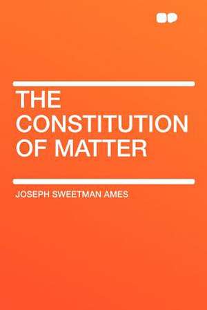 The Constitution of Matter de Joseph Sweetman Ames