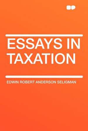 Essays in Taxation de Edwin Robert Anderson Seligman