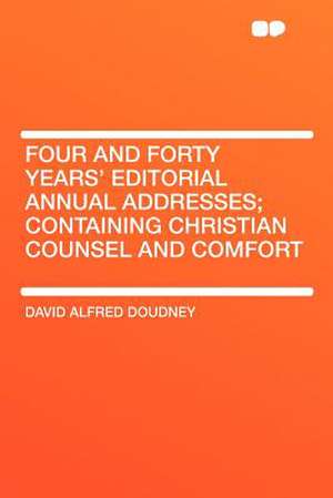 Four and Forty Years' Editorial Annual Addresses; Containing Christian Counsel and Comfort de David Alfred Doudney